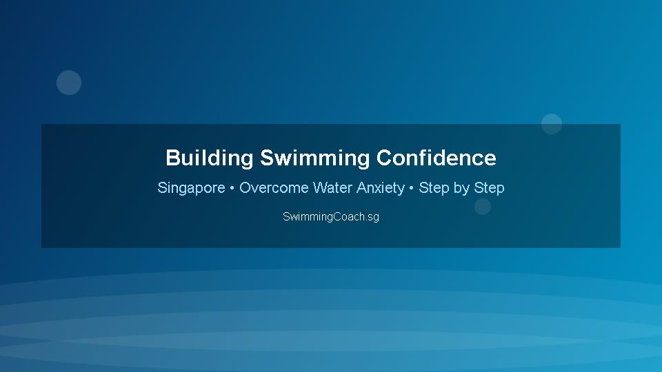 Building swimming confidence overcoming water anxiety Singapore